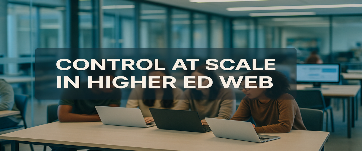 Image of a university study space with students on laptops; overlay text: 'Control at Scale in Higher Ed Web'.
